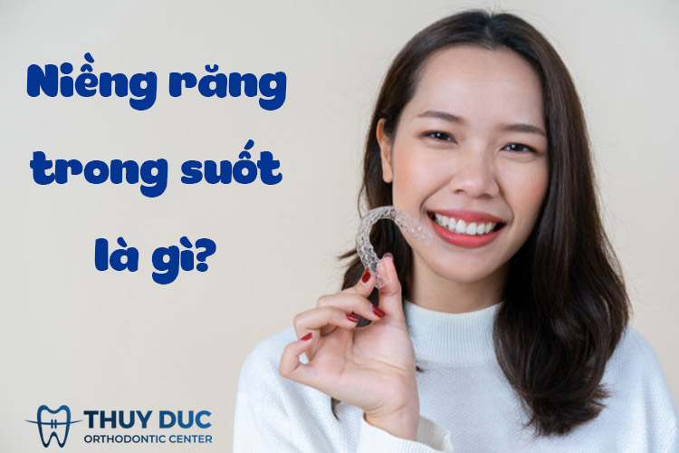 Niềng răng trong suốt là gì? 7 lưu ý quan trọng khi chọn niềng răng trong suốt 1